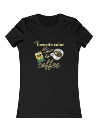 My Favorite Color Is Coffee - Women's Favorite Tee