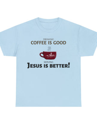 Coffee Is Good, Jesus is Better! Unisex Heavy Cotton Tee